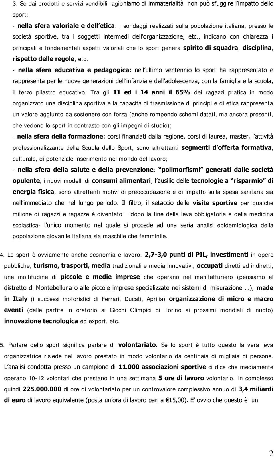 , indicano con chiarezza i principali e fondamentali aspetti valoriali che lo sport genera spirito di squadra, disciplina, rispetto delle regole, etc.