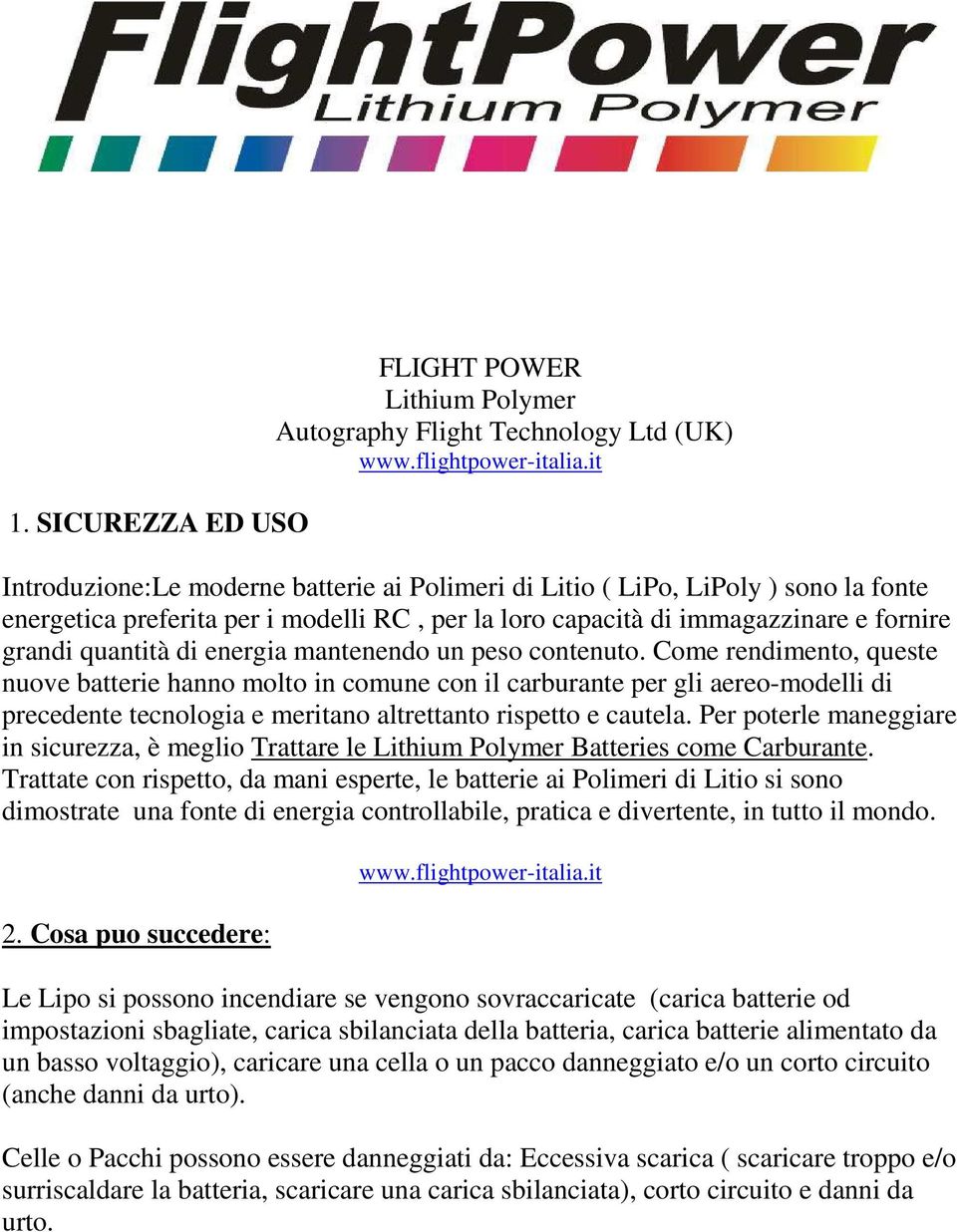 Come rendimento, queste nuove batterie hanno molto in comune con il carburante per gli aereo-modelli di precedente tecnologia e meritano altrettanto rispetto e cautela.