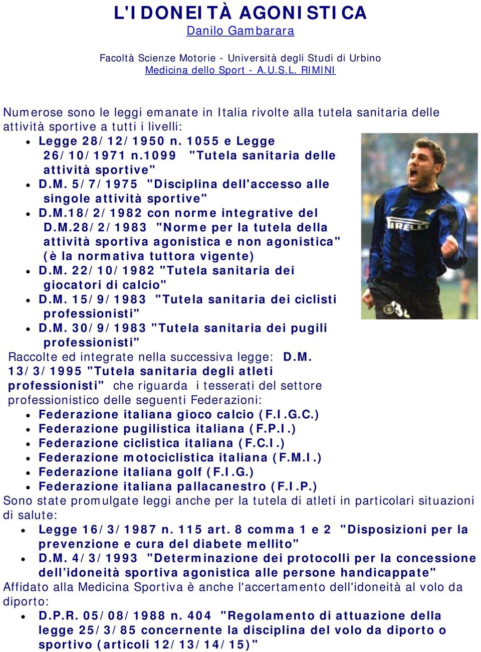 M. 22/10/1982 "Tutela sanitaria dei giocatori di calcio" D.M. 15/9/1983 "Tutela sanitaria dei ciclisti professionisti" D.M. 30/9/1983 "Tutela sanitaria dei pugili professionisti" Raccolte ed integrate nella successiva legge: D.