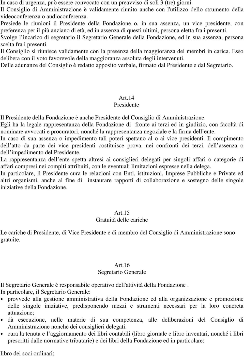 Presiede le riunioni il Presidente della Fondazione o, in sua assenza, un vice presidente, con preferenza per il più anziano di età, ed in assenza di questi ultimi, persona eletta fra i presenti.