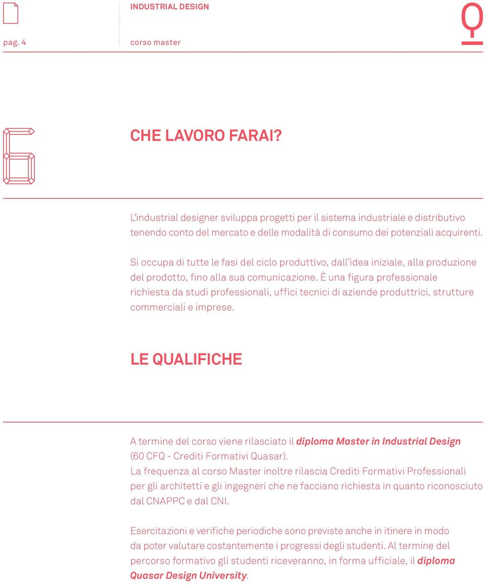 È una figura professionale richiesta da studi professionali, uffici tecnici di aziende produttrici, strutture commerciali e imprese.