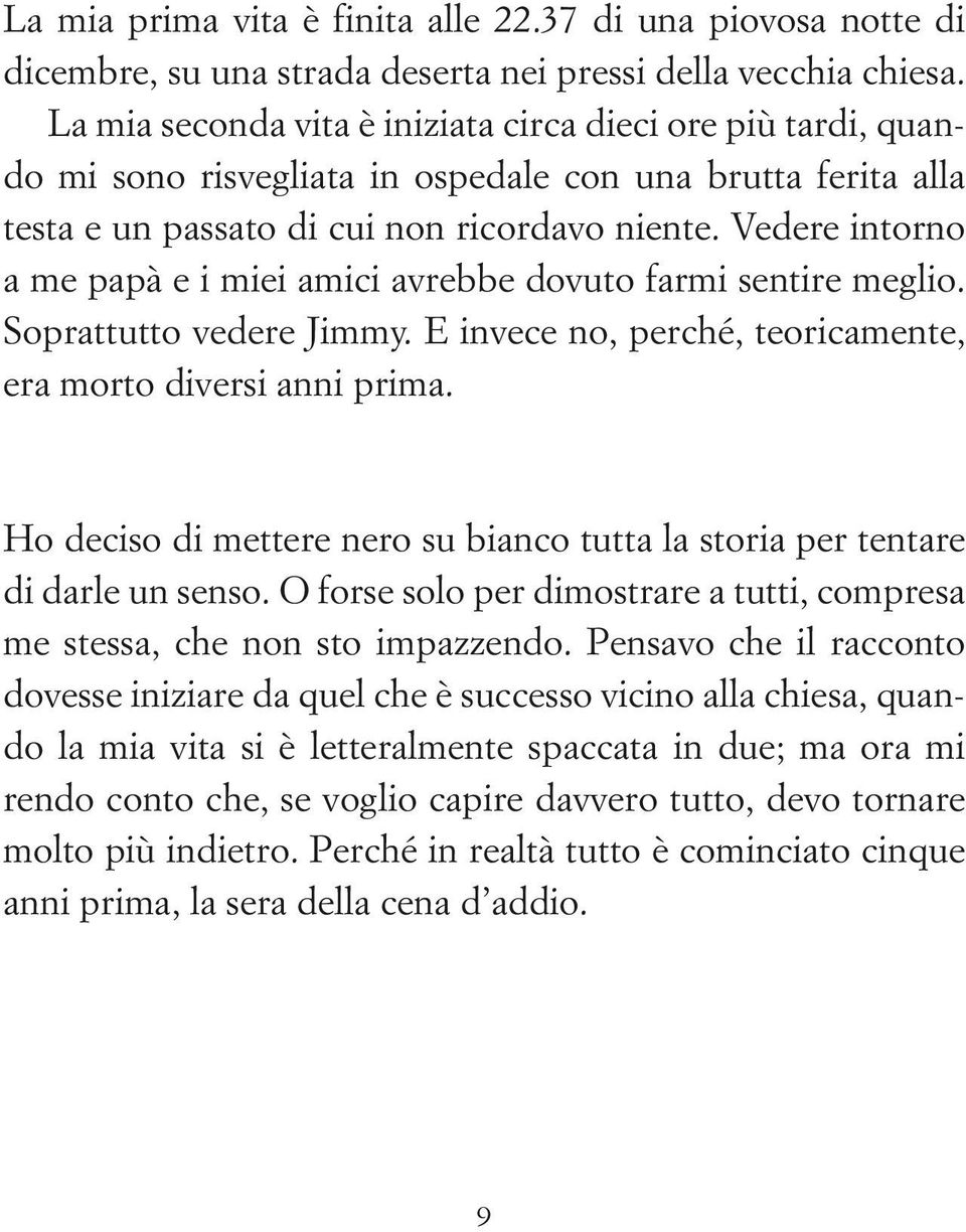 Vedere intorno a me papà e i miei amici avrebbe dovuto farmi sentire meglio. Soprattutto vedere Jimmy. E invece no, perché, teoricamente, era morto diversi anni prima.