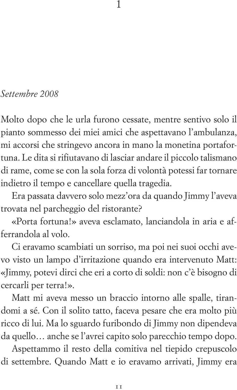 Era passata davvero solo mezz ora da quando Jimmy l aveva trovata nel parcheggio del ristorante? «Porta fortuna!» aveva esclamato, lanciandola in aria e afferrandola al volo.