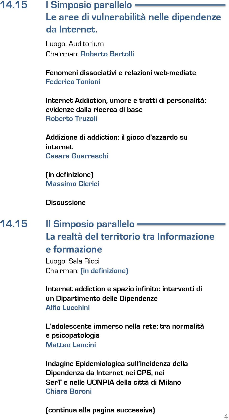 Truzoli Addizione di addiction: il gioco d azzardo su internet Cesare Guerreschi (in definizione) Massimo Clerici Discussione 14.