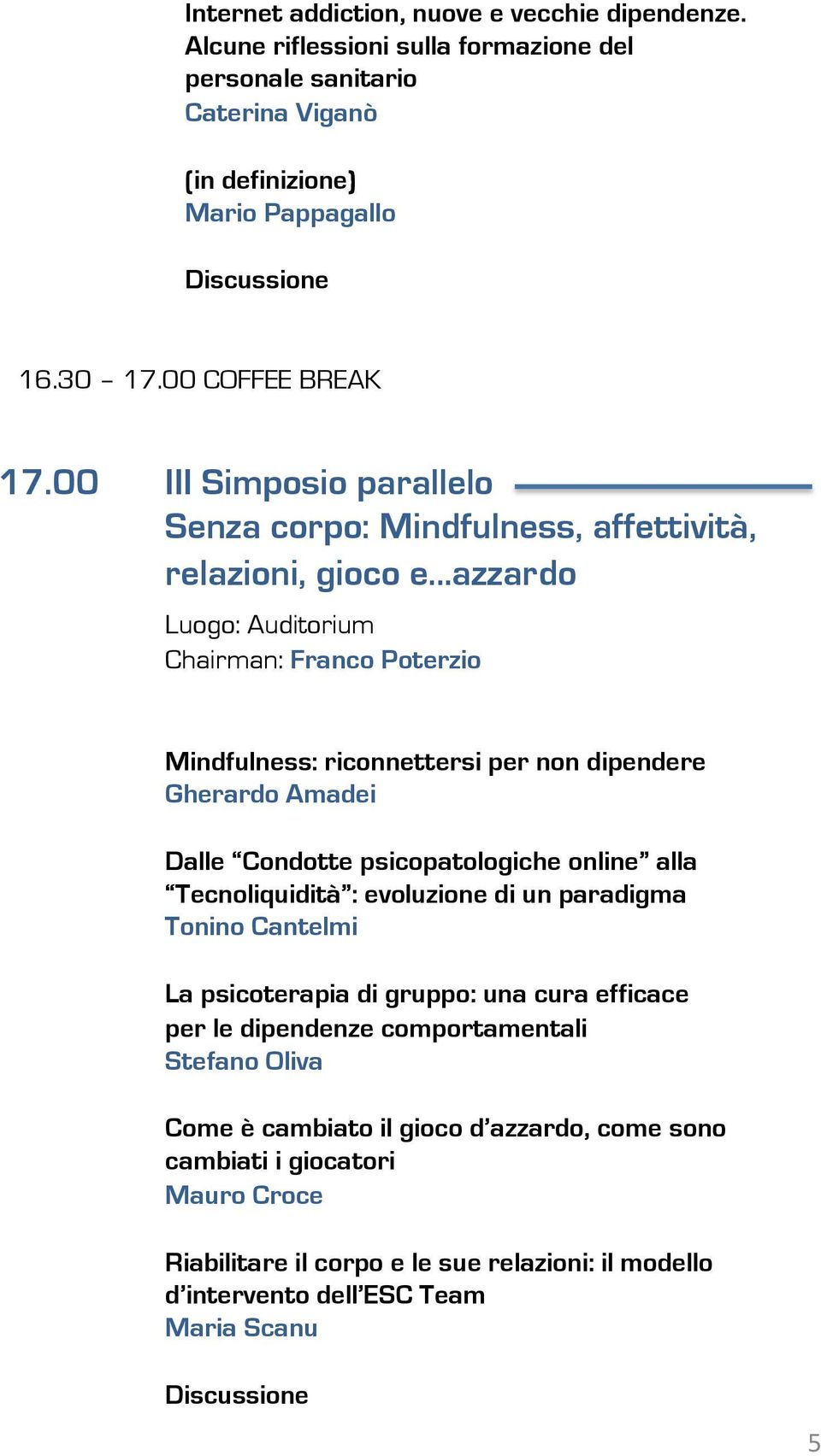 00 III Simposio parallelo Senza corpo: Mindfulness, affettività, relazioni, gioco e azzardo Luogo: Auditorium Chairman: Franco Poterzio Mindfulness: riconnettersi per non dipendere Gherardo