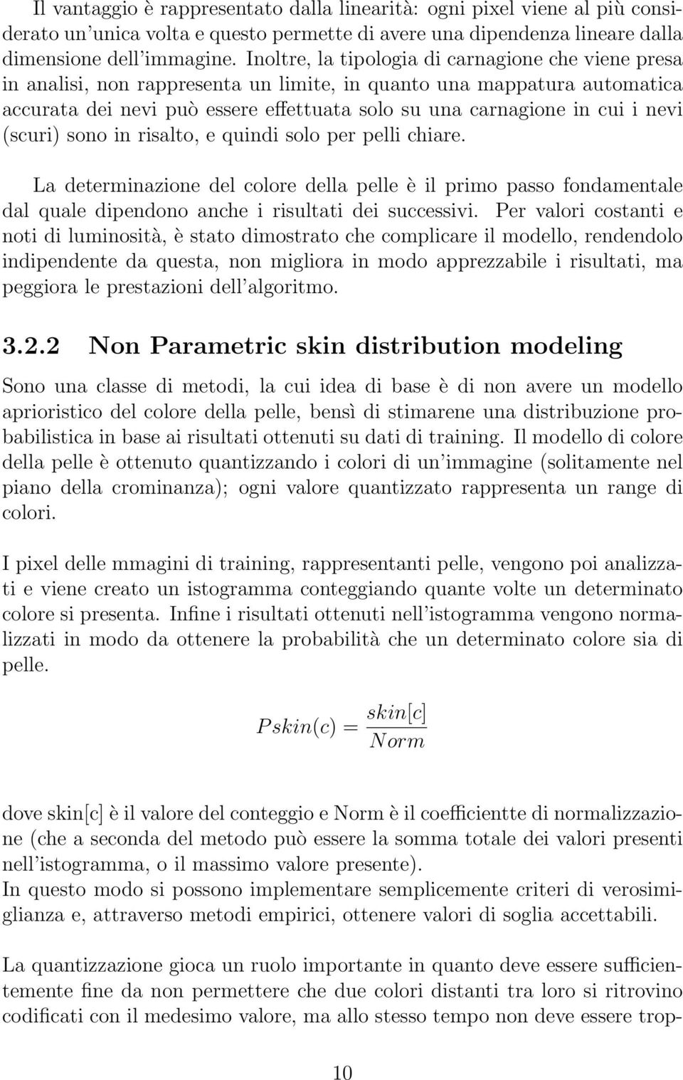 nevi (scuri) sono in risalto, e quindi solo per pelli chiare. La determinazione del colore della pelle è il primo passo fondamentale dal quale dipendono anche i risultati dei successivi.