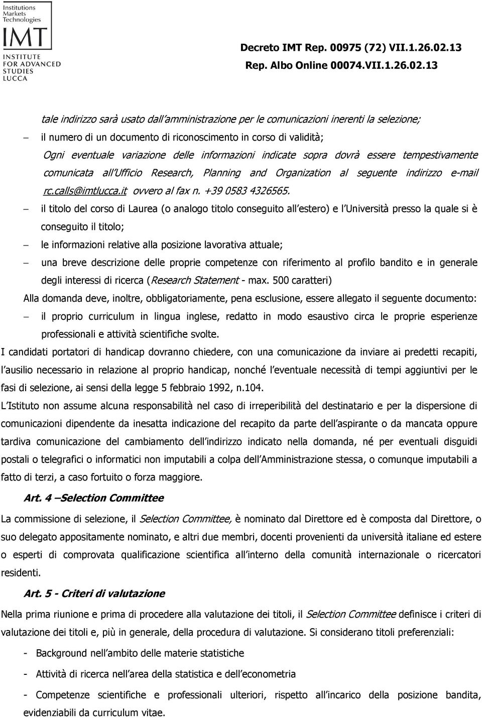 il titolo del corso di Laurea (o analogo titolo conseguito all estero) e l Università presso la quale si è conseguito il titolo; le informazioni relative alla posizione lavorativa attuale; una breve