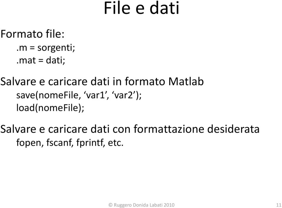 save(nomefile, var1, var2 ); load(nomefile); Salvare e