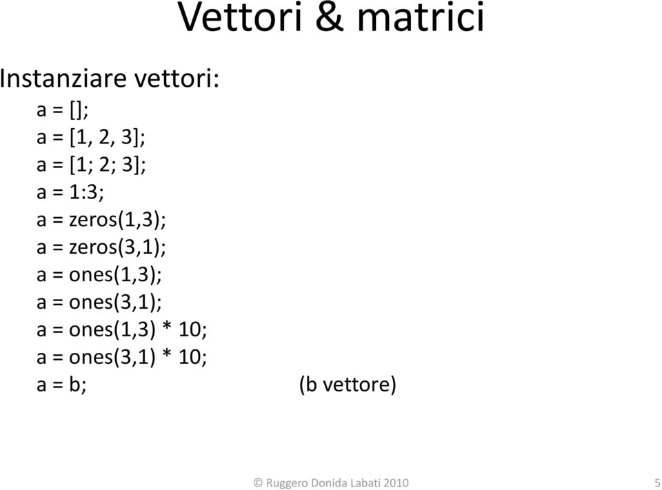 a = zeros(3,1); a = ones(1,3); a = ones(3,1); a =