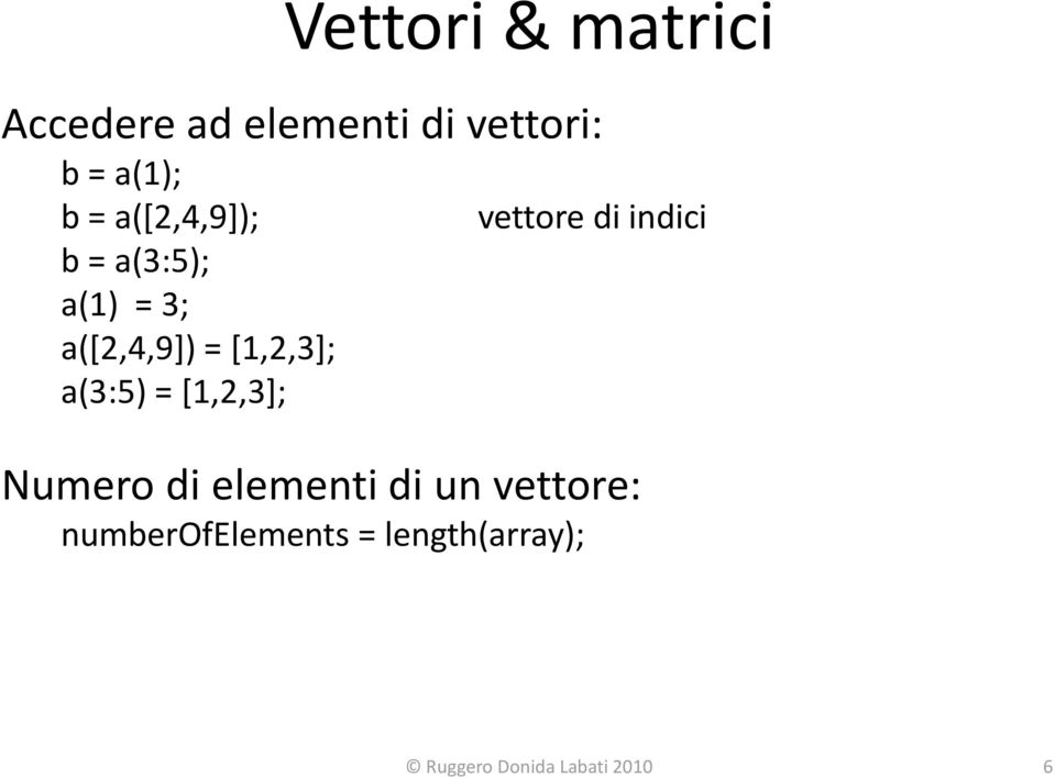 [1,2,3]; a(3:5) = [1,2,3]; vettore di indici Numero di