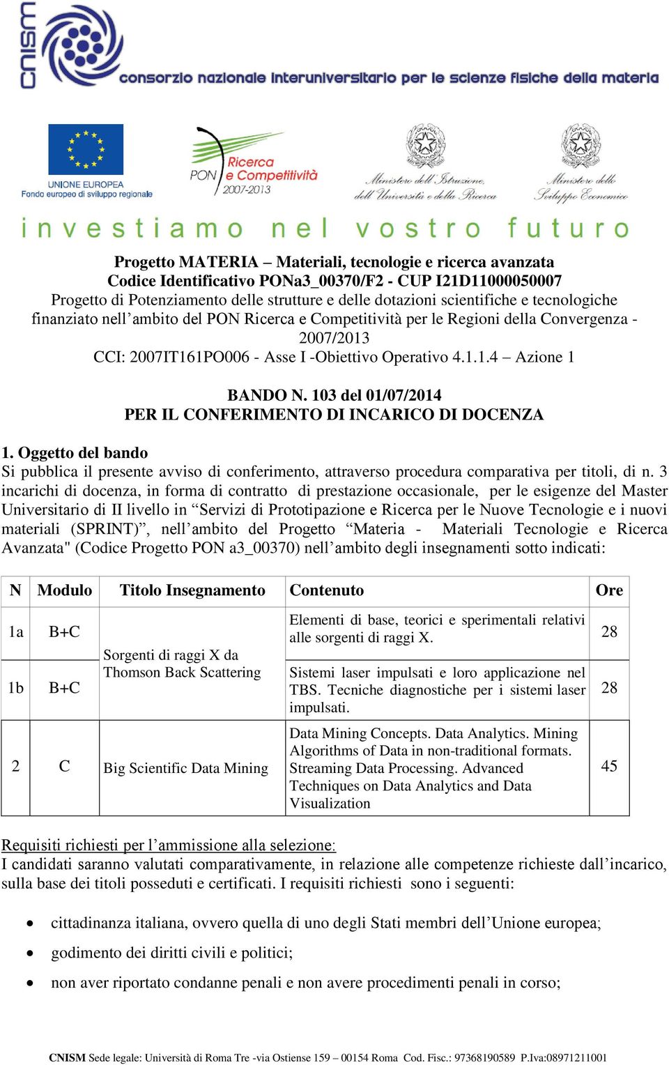 103 del 01/07/2014 PER IL CONFERIMENTO DI INCRICO DI DOCENZ 1. Oggetto del bando Si pubblica il presente avviso di conferimento, attraverso procedura comparativa per titoli, di n.