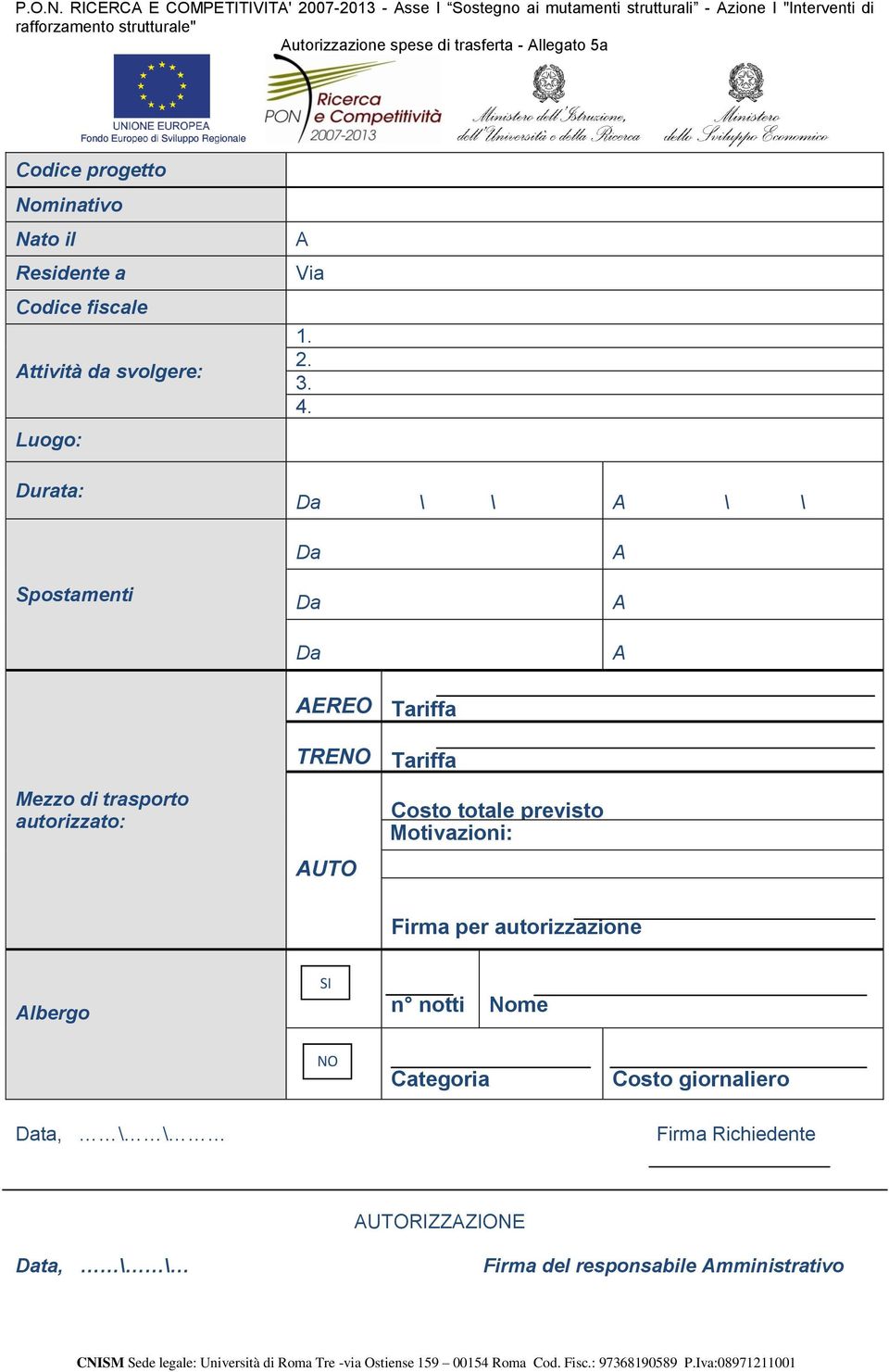 di trasferta - llegato 5a Codice progetto Nominativo Nato il Residente a Codice fiscale ttività da svolgere: Luogo: Durata: Via 1. 2. 3. 4.