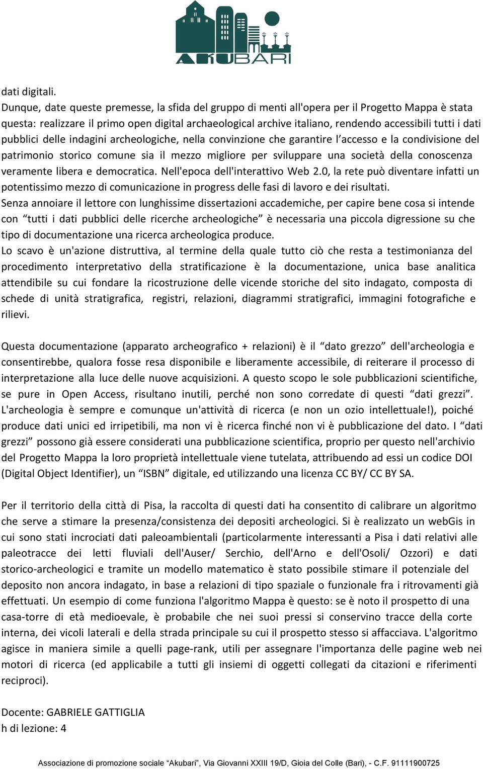 i dati pubblici delle indagini archeologiche, nella convinzione che garantire l accesso e la condivisione del patrimonio storico comune sia il mezzo migliore per sviluppare una società della