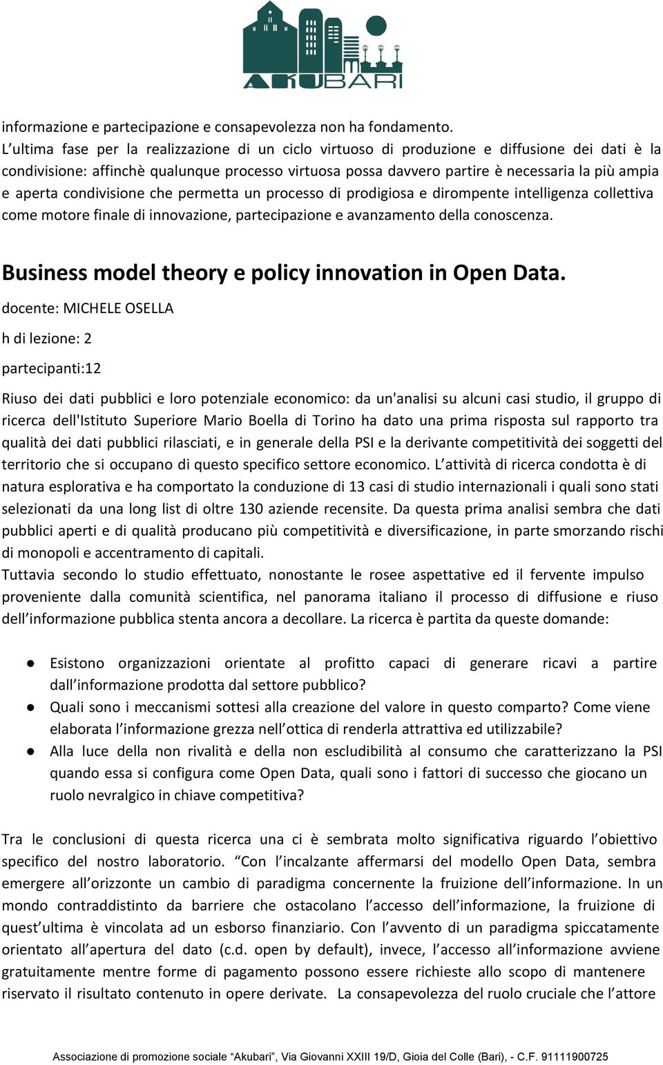 aperta condivisione che permetta un processo di prodigiosa e dirompente intelligenza collettiva come motore finale di innovazione, partecipazione e avanzamento della conoscenza.