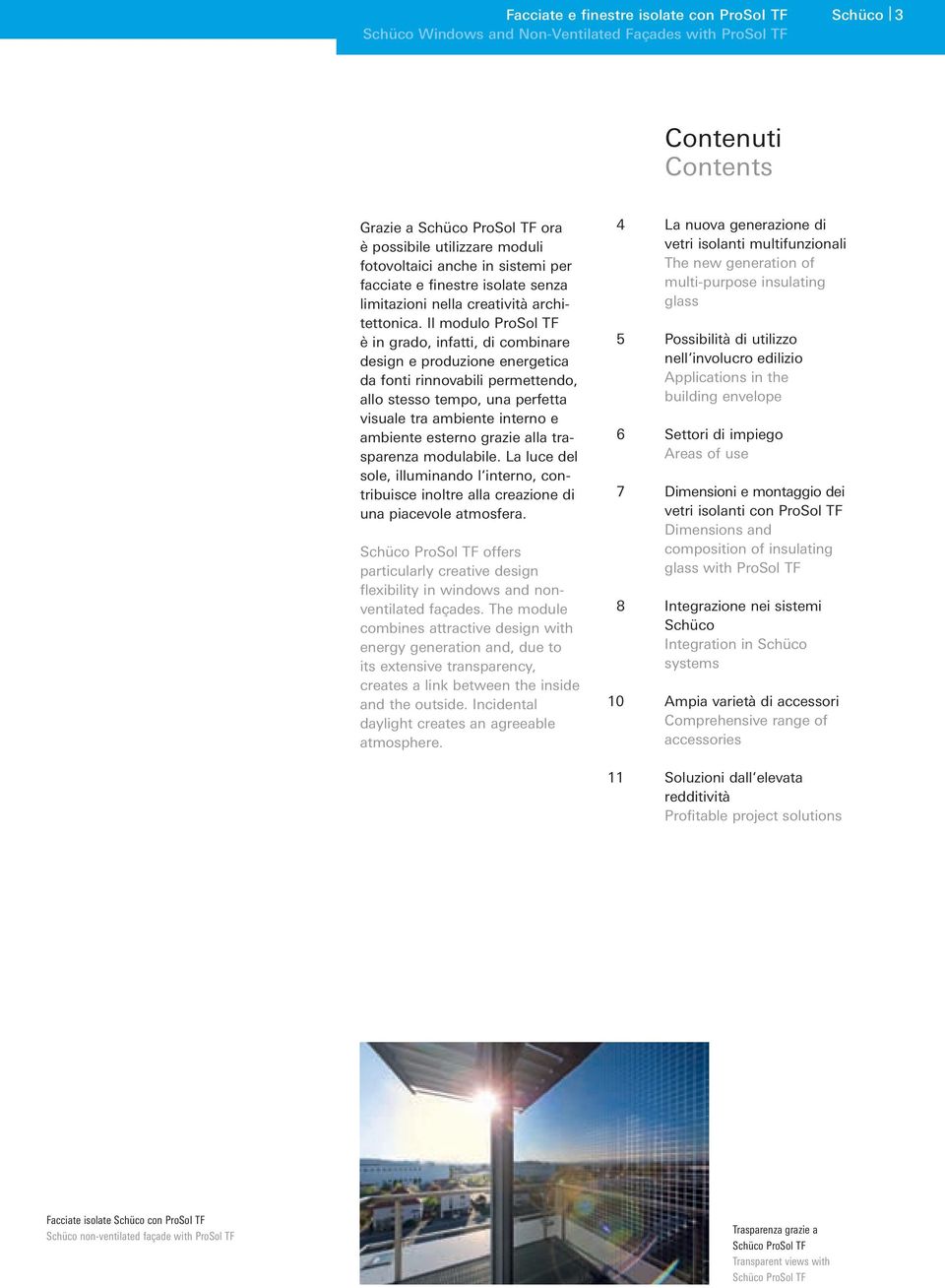 grazie alla trasparenza modulabile. La luce del sole, illuminando l interno, contribuisce inoltre alla creazione di una piacevole atmosfera.