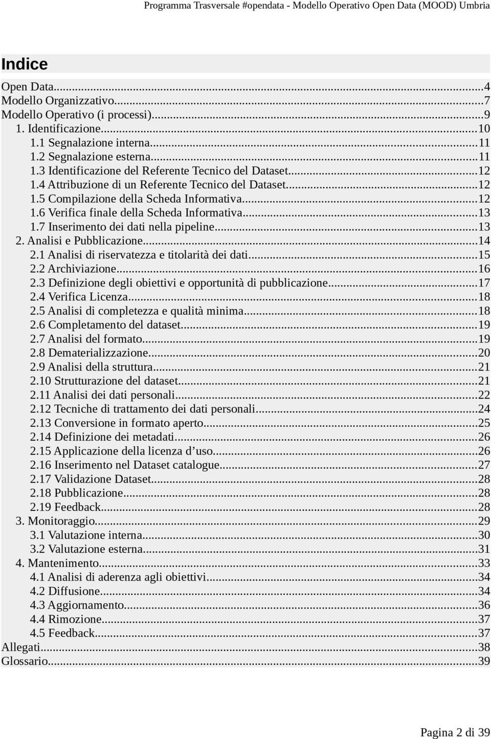 ..13 2. Analisi e Pubblicazione...14 2.1 Analisi di riservatezza e titolarità dei dati...15 2.2 Archiviazione...16 2.3 Definizione degli obiettivi e opportunità di pubblicazione...17 2.