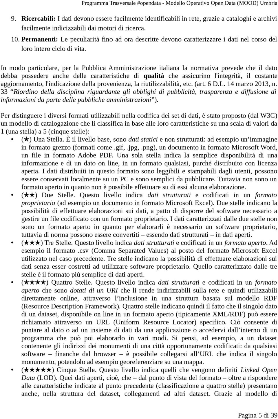 In modo particolare, per la Pubblica Amministrazione italiana la normativa prevede che il dato debba possedere anche delle caratteristiche di qualità che assicurino l'integrità, il costante