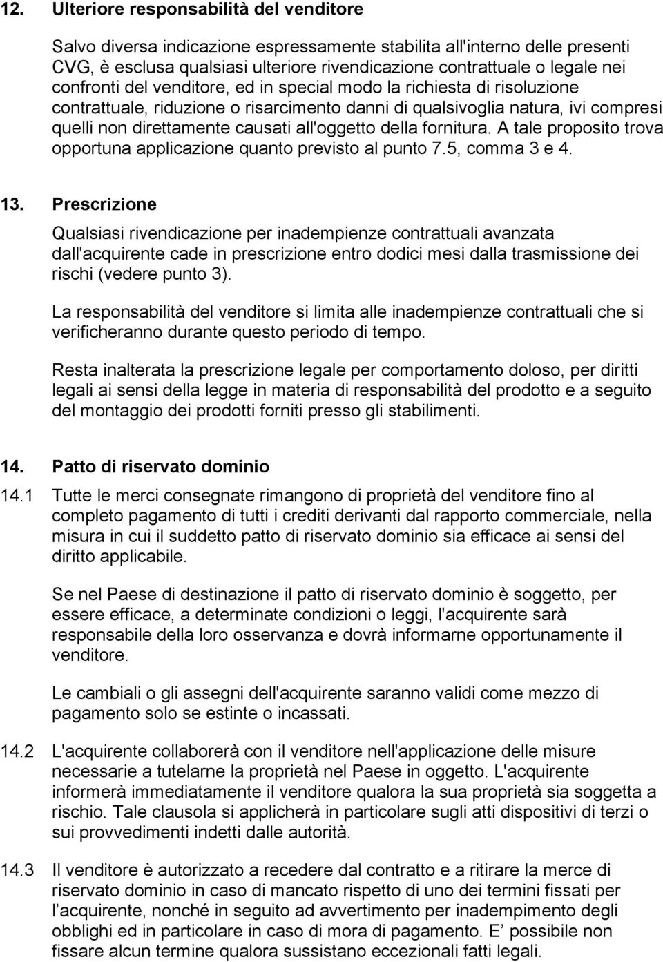 della fornitura. A tale proposito trova opportuna applicazione quanto previsto al punto 7.5, comma 3 e 4. 13.