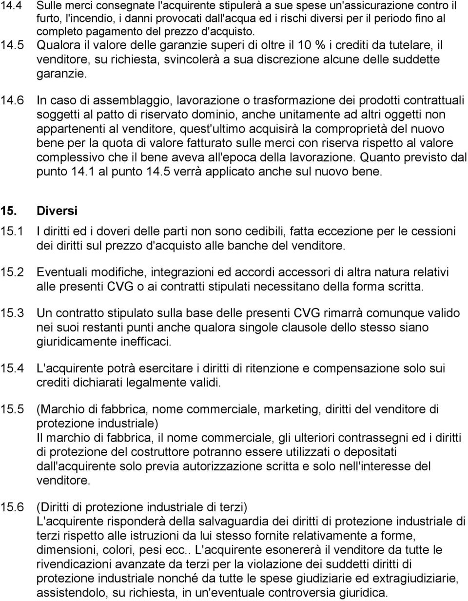 5 Qualora il valore delle garanzie superi di oltre il 10 % i crediti da tutelare, il venditore, su richiesta, svincolerà a sua discrezione alcune delle suddette garanzie. 14.