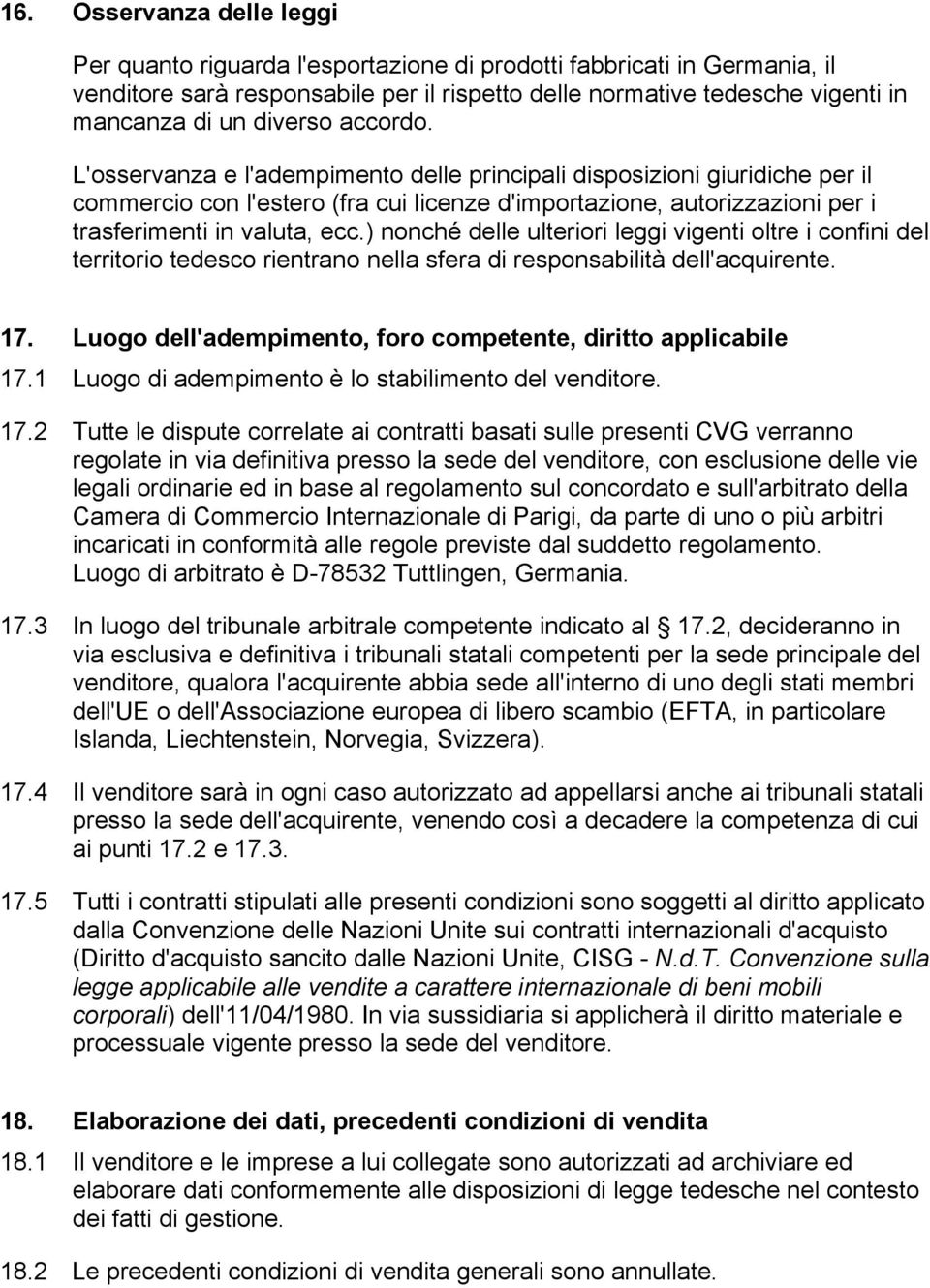 ) nonché delle ulteriori leggi vigenti oltre i confini del territorio tedesco rientrano nella sfera di responsabilità dell'acquirente. 17.