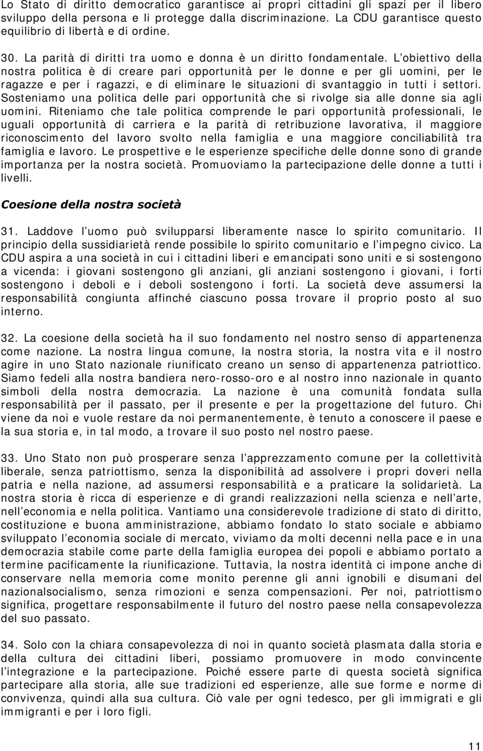 L obiettivo della nostra politica è di creare pari opportunità per le donne e per gli uomini, per le ragazze e per i ragazzi, e di eliminare le situazioni di svantaggio in tutti i settori.