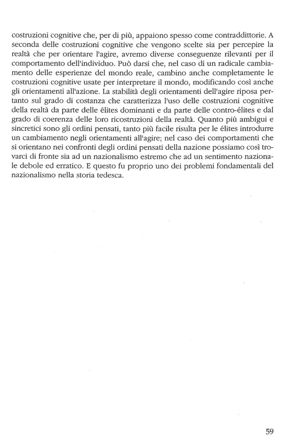 Può darsi che, nel caso di un radicale cambiamento delle esperienze del mondo reale, cambino anche completamente le costruzioni cognitive usate per interpretare il mondo, modificando così anche gli