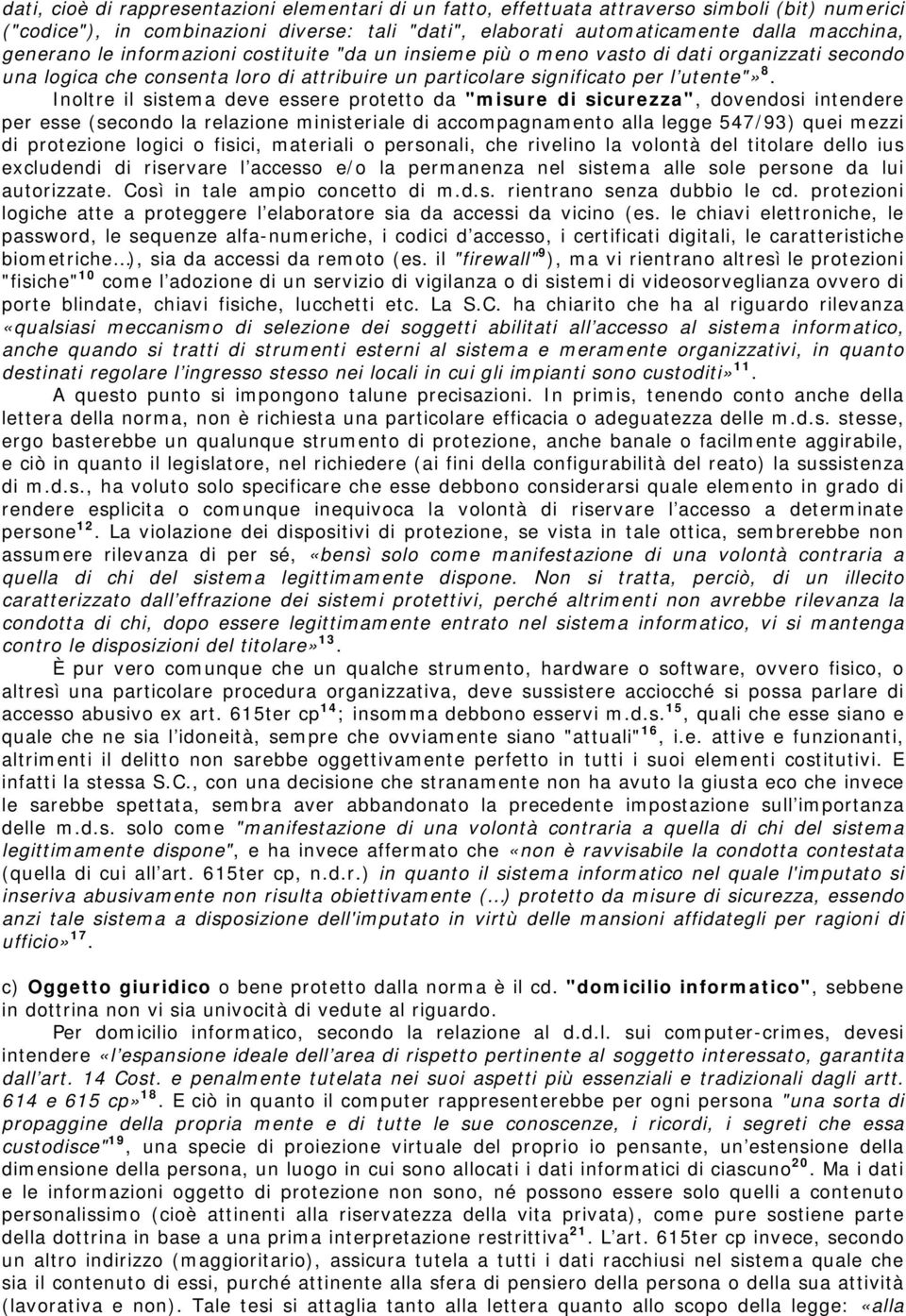 Inoltre il sistema deve essere protetto da "misure di sicurezza", dovendosi intendere per esse (secondo la relazione ministeriale di accompagnamento alla legge 547/93) quei mezzi di protezione logici