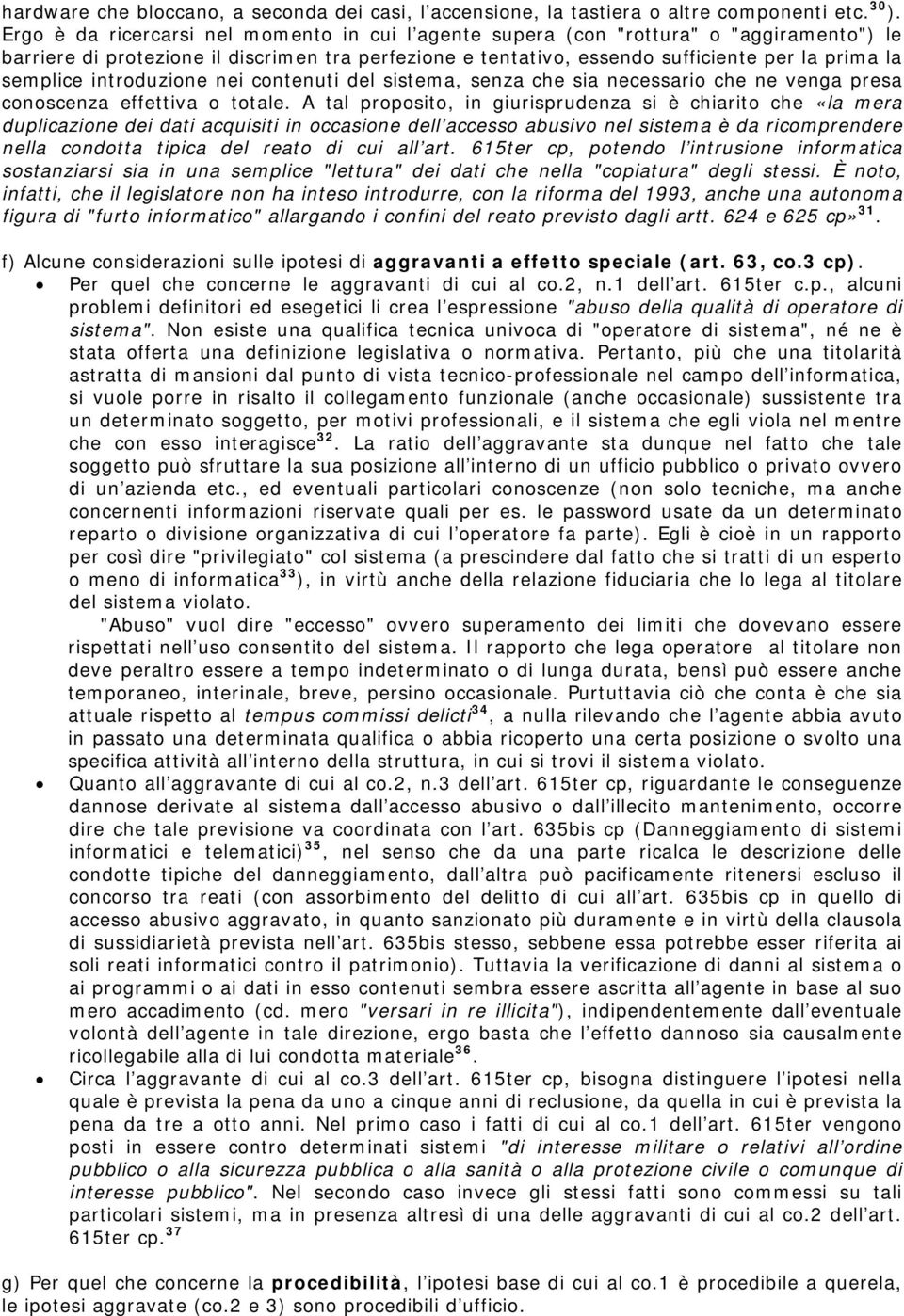 introduzione nei contenuti del sistema, senza che sia necessario che ne venga presa conoscenza effettiva o totale.