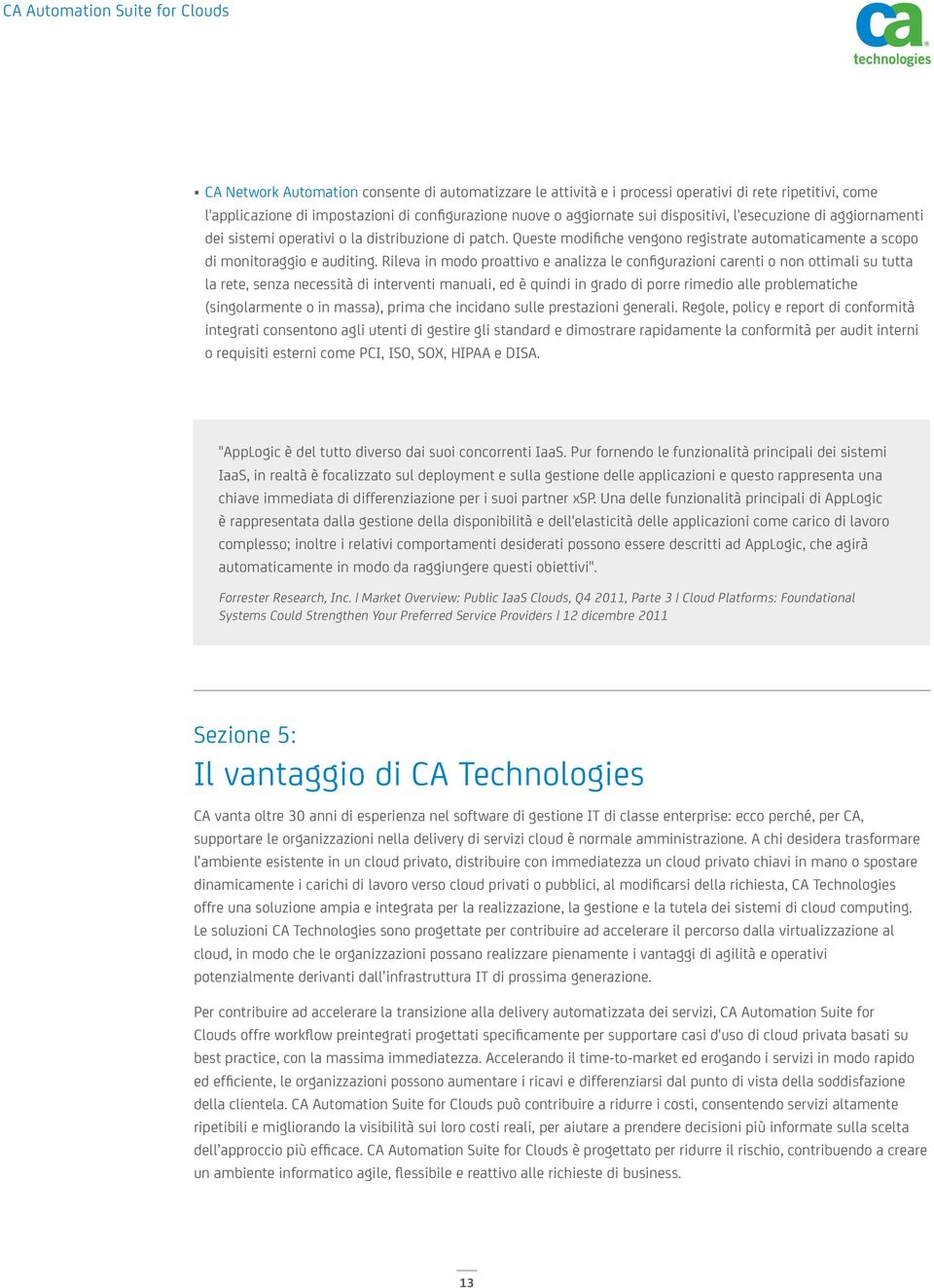 Rileva in modo proattivo e analizza le configurazioni carenti o non ottimali su tutta la rete, senza necessità di interventi manuali, ed è quindi in grado di porre rimedio alle problematiche