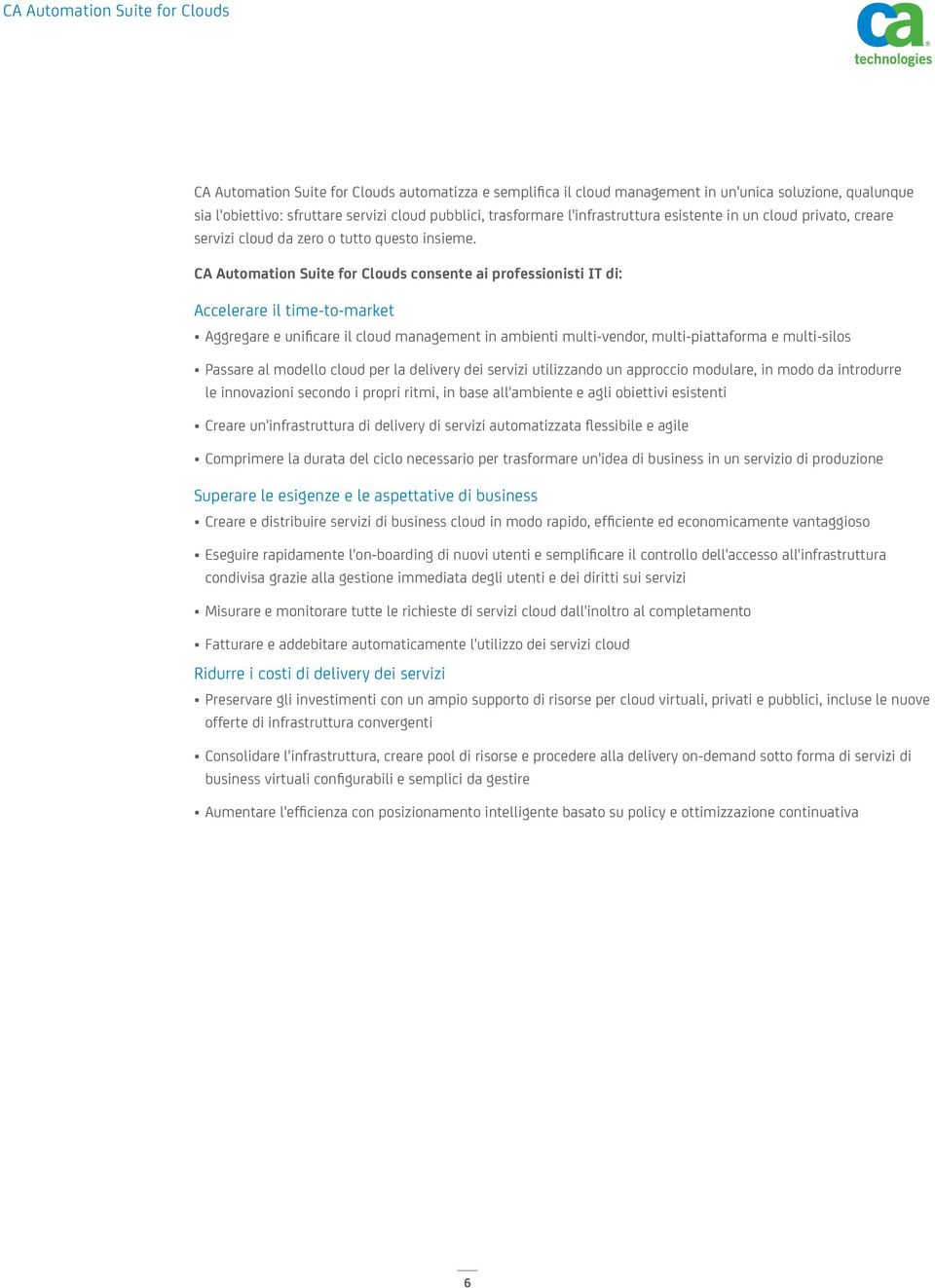 CA Automation Suite for Clouds consente ai professionisti IT di: Accelerare il time-to-market Aggregare e unificare il cloud management in ambienti multi-vendor, multi-piattaforma e multi-silos