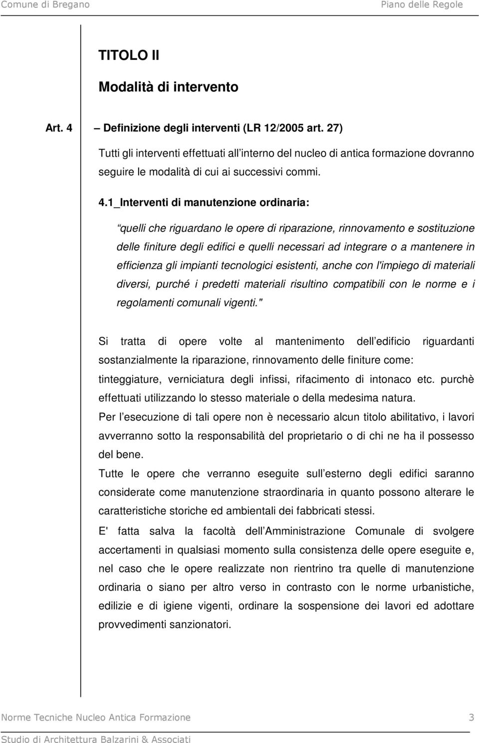 1_Interventi di manutenzione ordinaria: quelli che riguardano le opere di riparazione, rinnovamento e sostituzione delle finiture degli edifici e quelli necessari ad integrare o a mantenere in