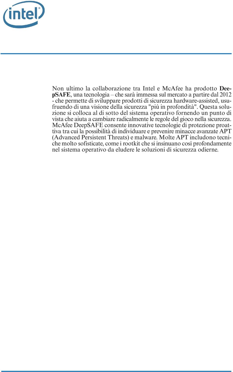 Questa soluzione si colloca al di sotto del sistema operativo fornendo un punto di vista che aiuta a cambiare radicalmente le regole del gioco nella sicurezza.