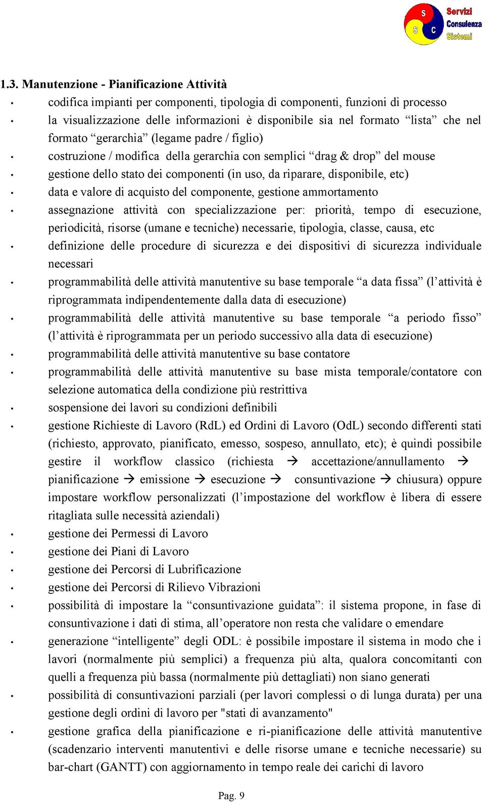 data e valore di acquisto del componente, gestione ammortamento assegnazione attività con specializzazione per: priorità, tempo di esecuzione, periodicità, risorse (umane e tecniche) necessarie,