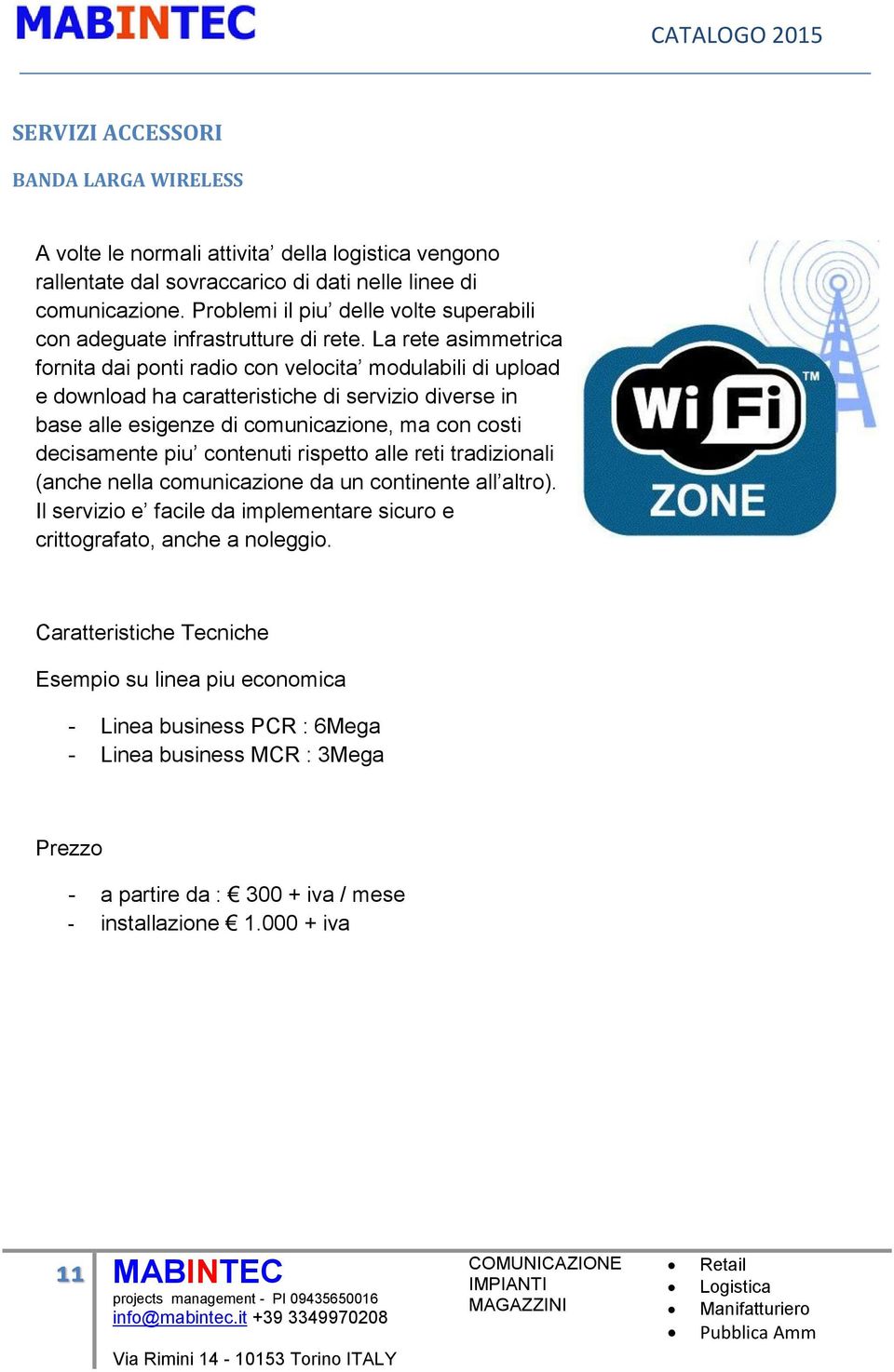 La rete asimmetrica fornita dai ponti radio con velocita modulabili di upload e download ha caratteristiche di servizio diverse in base alle esigenze di comunicazione, ma con costi decisamente