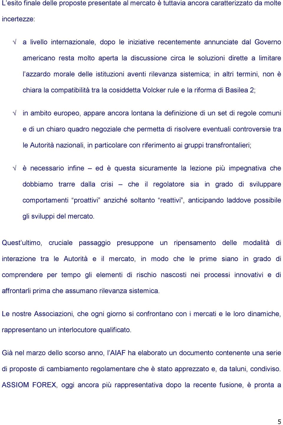 cosiddetta Volcker rule e la riforma di Basilea 2; in ambito europeo, appare ancora lontana la definizione di un set di regole comuni e di un chiaro quadro negoziale che permetta di risolvere