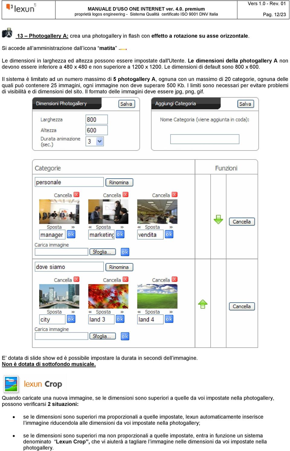 Le dimensioni della photogallery A non devono essere inferiore a 480 x 480 e non superiore a 1200 x 1200. Le dimensioni di default sono 800 x 600.