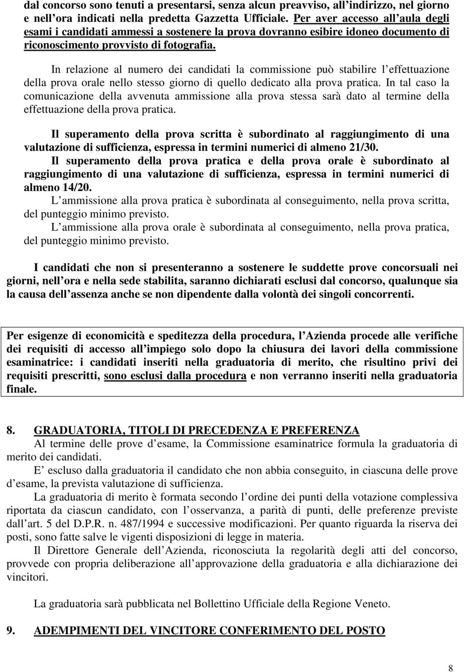 In relazione al numero dei candidati la commissione può stabilire l effettuazione della prova orale nello stesso giorno di quello dedicato alla prova pratica.