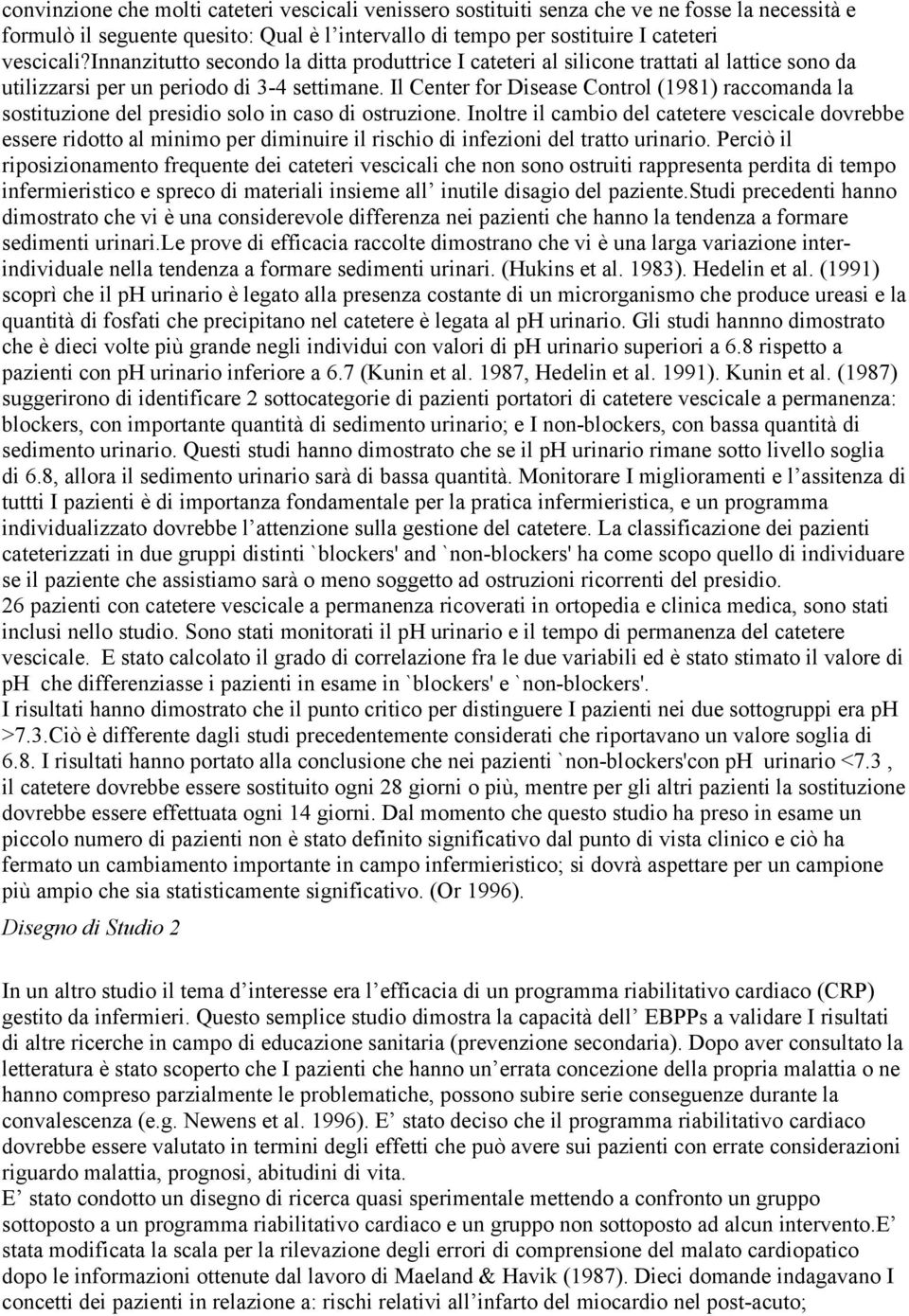 Il Center for Disease Control (1981) raccomanda la sostituzione del presidio solo in caso di ostruzione.