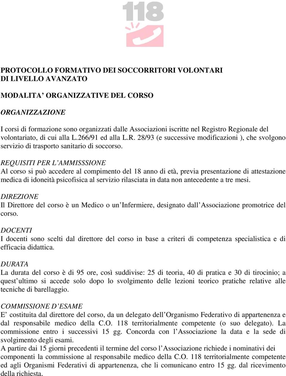 REQUISITI PER L AMMISSSIONE Al corso si può accedere al compimento del 18 anno di età, previa presentazione di attestazione medica di idoneità psicofisica al servizio rilasciata in data non