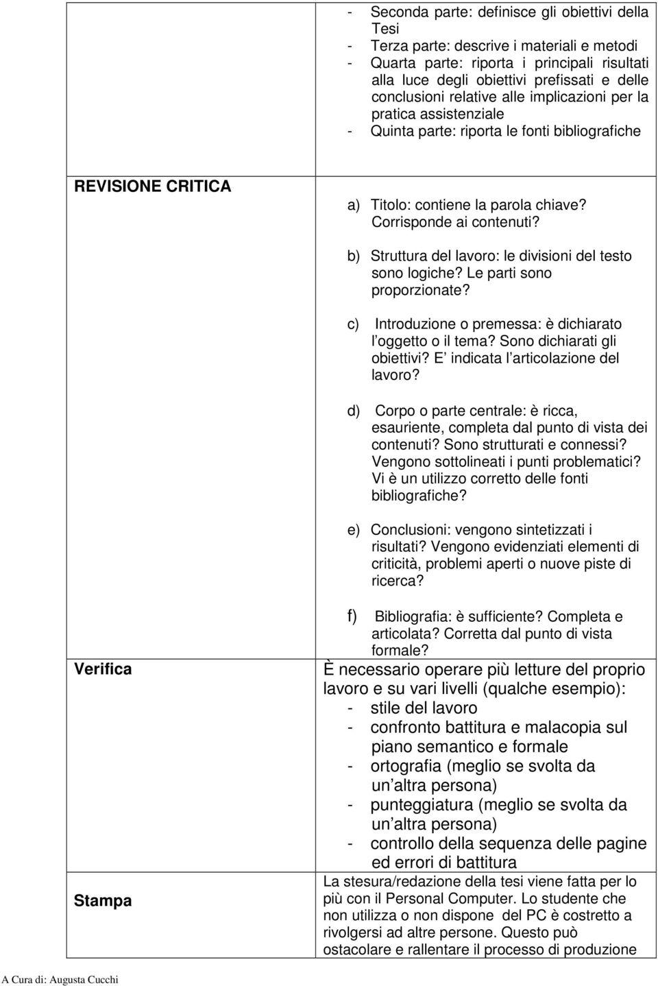 b) Struttura del lavoro: le divisioni del testo sono logiche? Le parti sono proporzionate? c) Introduzione o premessa: è dichiarato l oggetto o il tema? Sono dichiarati gli obiettivi?