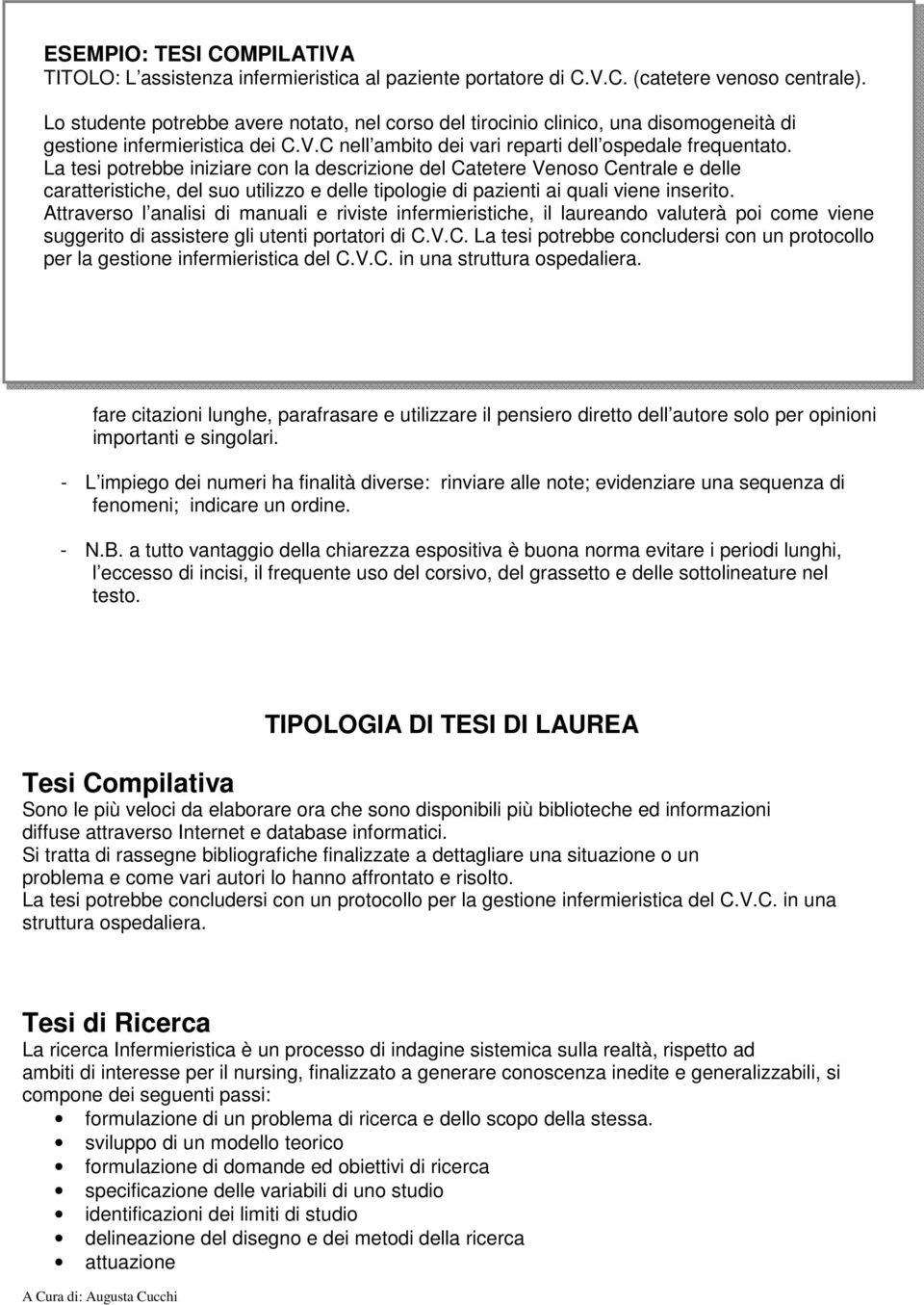 La tesi potrebbe iniziare con la descrizione del Catetere Venoso Centrale e delle caratteristiche, del suo utilizzo e delle tipologie di pazienti ai quali viene inserito.