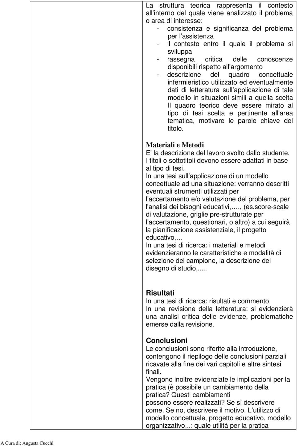 letteratura sull applicazione di tale modello in situazioni simili a quella scelta Il quadro teorico deve essere mirato al tipo di tesi scelta e pertinente all'area tematica, motivare le parole