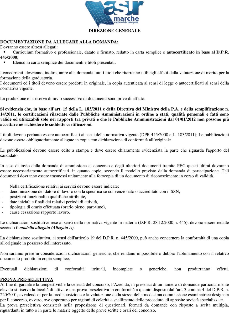 I documenti ed i titoli devono essere prodotti in originale, in copia autenticata ai sensi di legge o autocertificati ai sensi della normativa vigente.