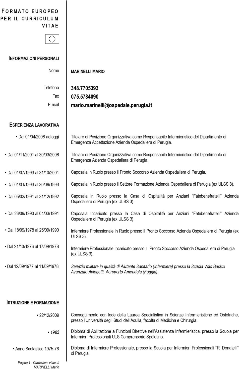 Emergenza Accettazione Azienda Ospedaliera di Perugia. Titolare di Posizione Organizzativa come Responsabile Infermieristico del Dipartimento di Emergenza Azienda Ospedaliera di Perugia.