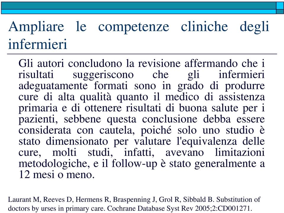 cautela, poiché solo uno studio è stato dimensionato per valutare l'equivalenza delle cure, molti studi, infatti, avevano limitazioni metodologiche, e il follow-up è stato