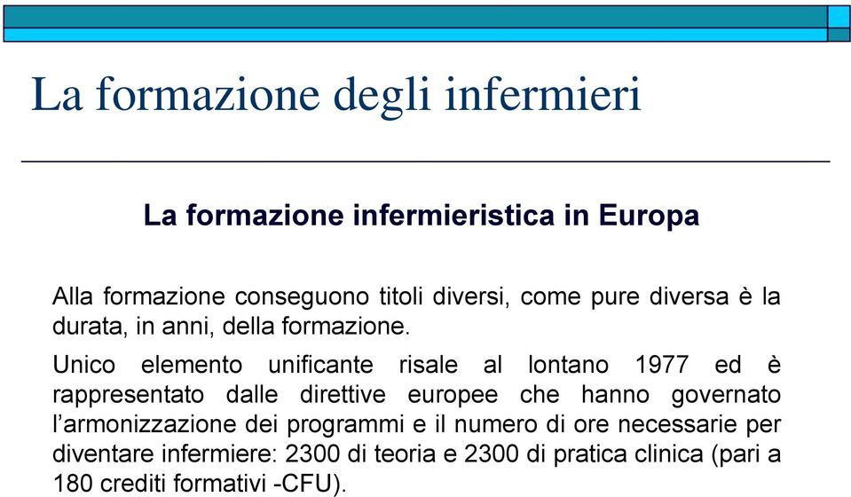 Unico elemento unificante risale al lontano 1977 ed è rappresentato dalle direttive europee che hanno governato