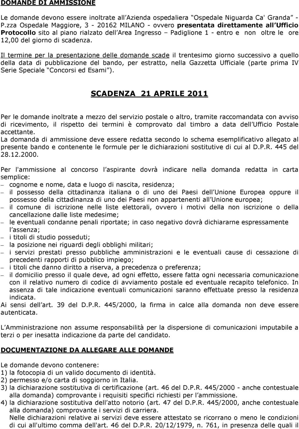 Il termine per la presentazione delle domande scade il trentesimo giorno successivo a quello della data di pubblicazione del bando, per estratto, nella Gazzetta Ufficiale (parte prima IV Serie