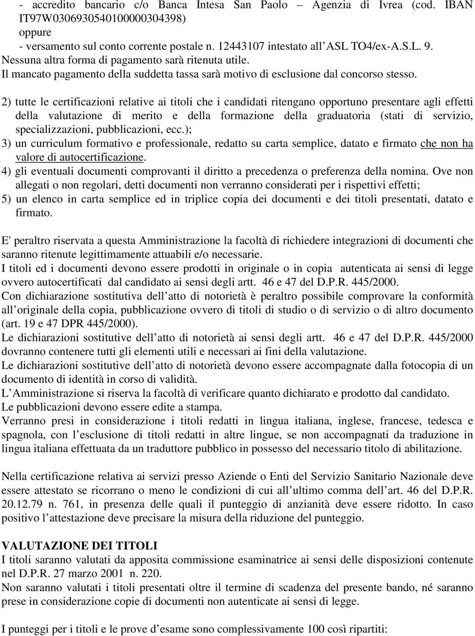 2) tutte le certificazioni relative ai titoli che i candidati ritengano opportuno presentare agli effetti della valutazione di merito e della formazione della graduatoria (stati di servizio,