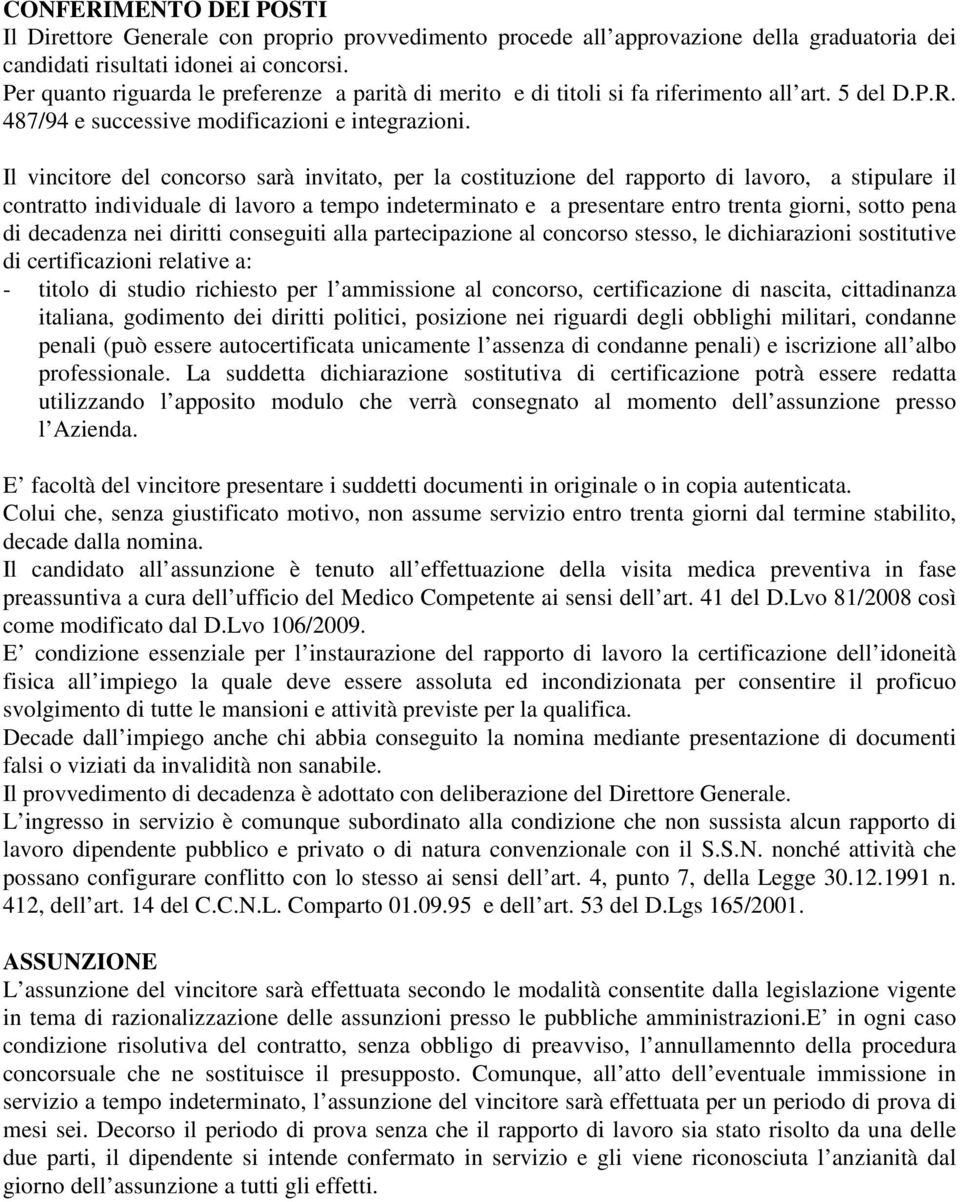 Il vincitore del concorso sarà invitato, per la costituzione del rapporto di lavoro, a stipulare il contratto individuale di lavoro a tempo indeterminato e a presentare entro trenta giorni, sotto