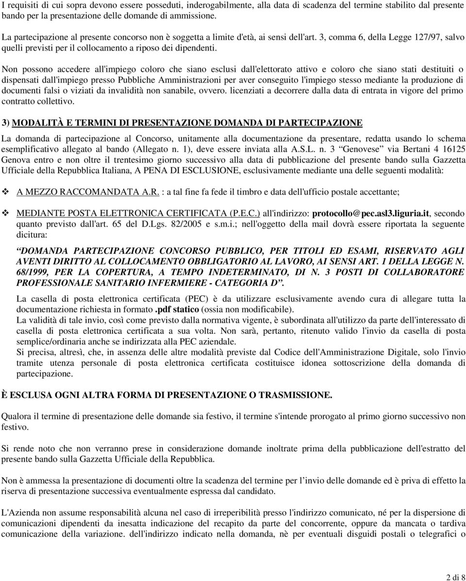 Non possono accedere all'impiego coloro che siano esclusi dall'elettorato attivo e coloro che siano stati destituiti o dispensati dall'impiego presso Pubbliche Amministrazioni per aver conseguito